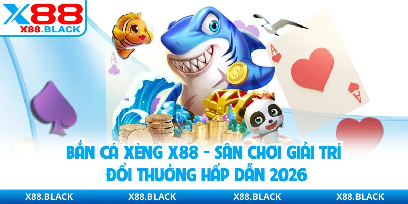 Bắn Cá Xèng X88 - Sân Chơi Giải Trí Đổi Thưởng Hấp Dẫn 2026