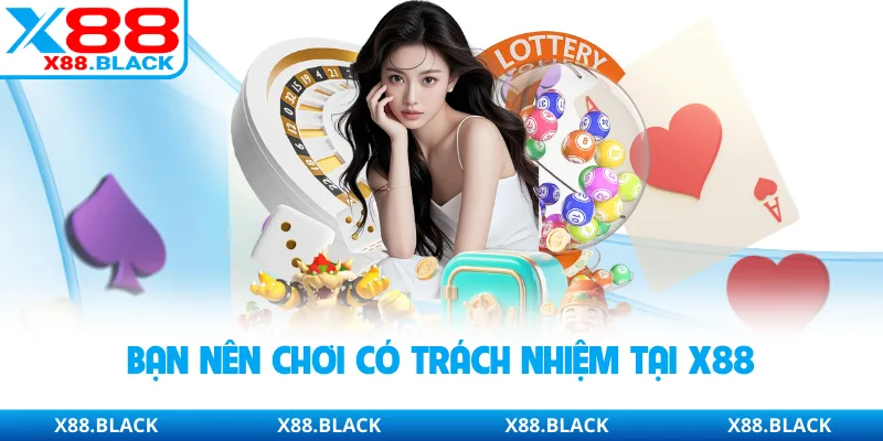 Bạn nên chơi có trách nhiệm tại X88