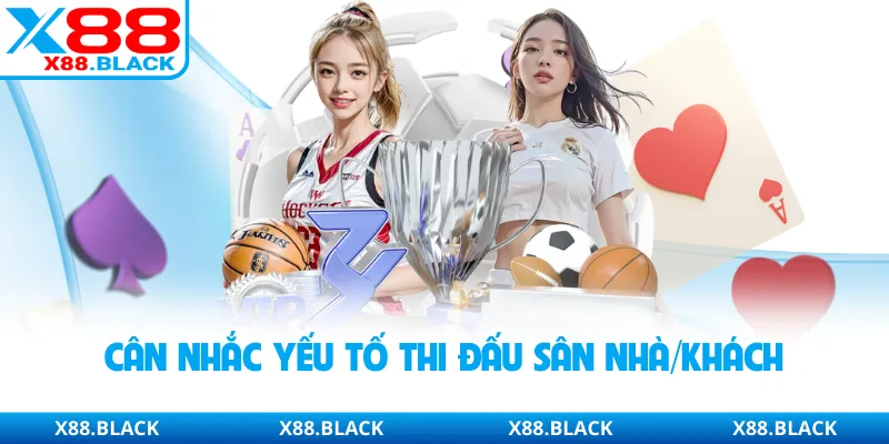 Cân nhắc yếu tố thi đấu sân nhà/khách