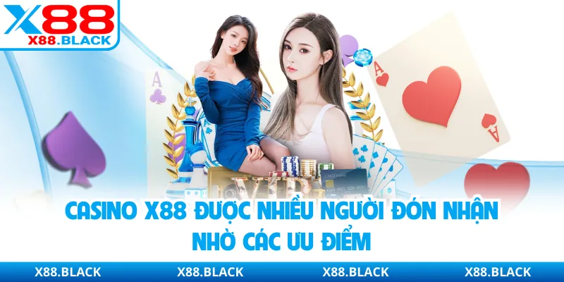 Casino X88 được nhiều người đón nhận nhờ các ưu điểm