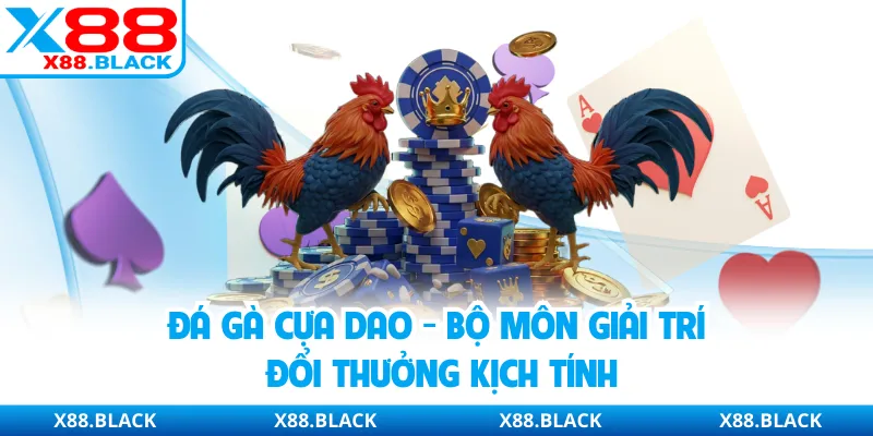 Đá Gà Cựa Dao - Bộ Môn Giải Trí Đổi Thưởng Kịch Tính Tại X88