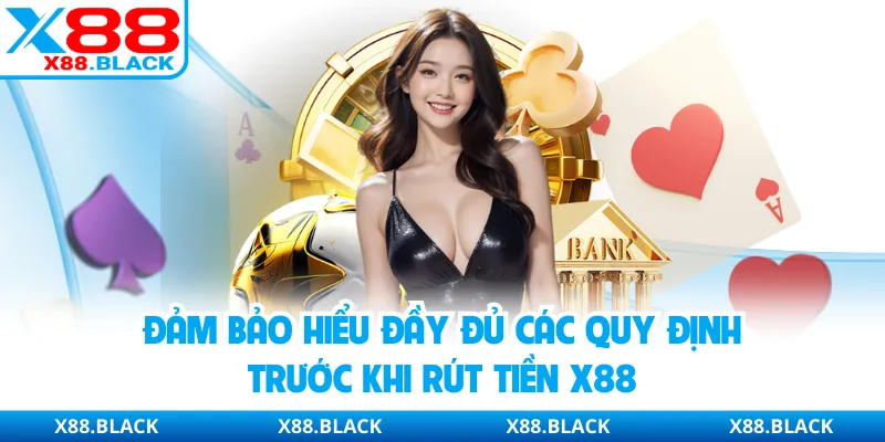 Đảm bảo hiểu đầy đủ các quy định trước khi rút tiền X88
