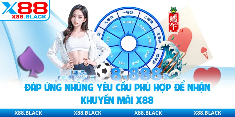 Đáp ứng những yêu cầu phù hợp để nhận khuyến mãi X88