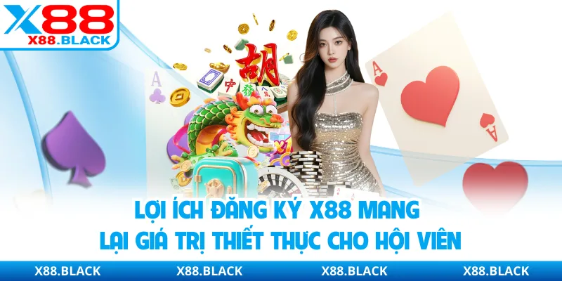 Lợi ích đăng ký X88 mang lại giá trị thiết thực cho hội viên