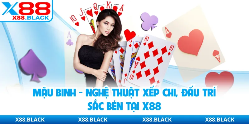 Mậu Binh - Nghệ Thuật Xếp Chi, Đấu Trí Sắc Bén Tại X88