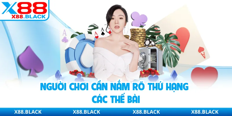Người chơi cần nắm rõ thứ hạng các thế bài