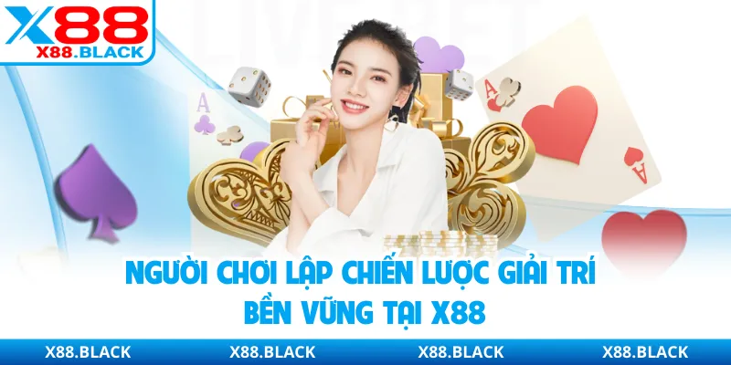 Người chơi lập chiến lược giải trí bền vững tại X88