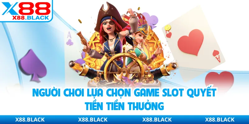 Người chơi lựa chọn game slot quyết tiền tiền thưởng