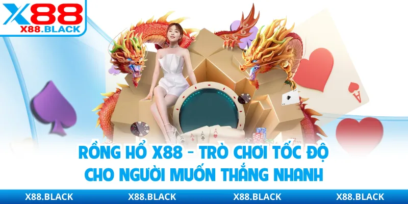 Rồng Hổ X88 - Trò Chơi Tốc Độ Cho Người Muốn Thắng Nhanh