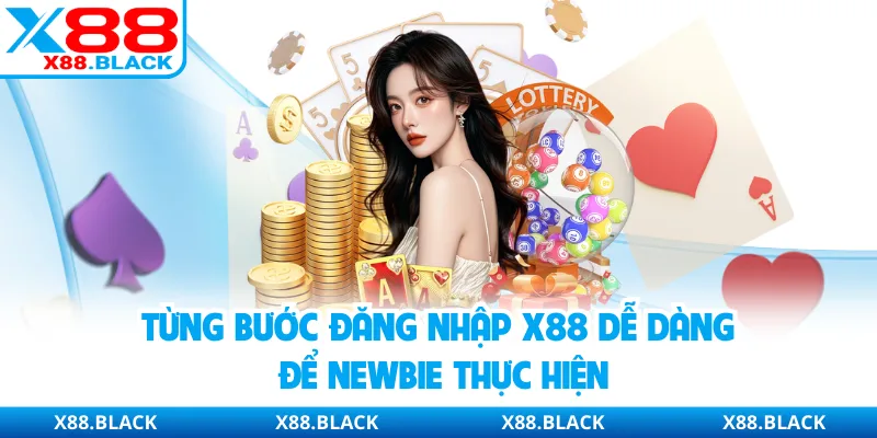 Từng bước đăng nhập X88 dễ dàng để newbie thực hiện